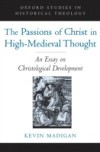 Passions of Christ in High-Medieval Thought: An Essay on Christological Development