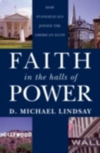 Faith in the Halls of Power How Evangelicals Joined the American Elite