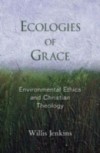 Ecologies of Grace: Environmental Ethics and Christian Theology