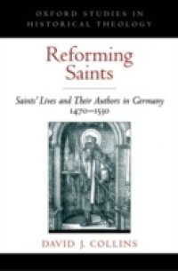 Reforming Saints: Saints Lives and Their Authors in Germany, 1470-1530