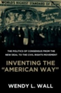 Inventing the "American Way" The Politics of Consensus from the New Deal to the Civil Rights Movement