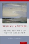 Humans in Nature: The World As We Find It and the World As We Create It