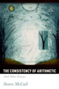 Consistency of Arithmetic: And Other Essays