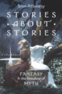 Stories about Stories: Fantasy and the Remaking of Myth