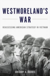 Westmorelands War: Reassessing American Strategy in Vietnam