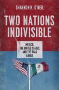 Two Nations Indivisible: Mexico, the United States, and the Road Ahead