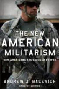 New American Militarism: How Americans Are Seduced by War