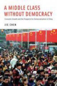 Middle Class Without Democracy: Economic Growth and the Prospects for Democratization in China