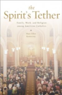 Spirits Tether: Family, Work, and Religion among American Catholics