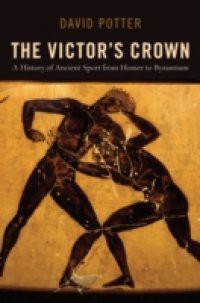 Victors Crown: A History of Ancient Sport from Homer to Byzantium