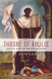Throne of Adulis: Red Sea Wars on the Eve of Islam
