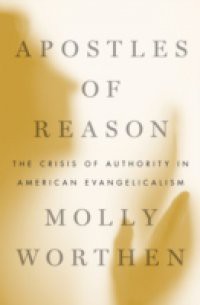 Apostles of Reason: The Crisis of Authority in American Evangelicalism