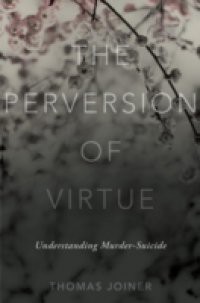 Perversion of Virtue: Understanding Murder-Suicide