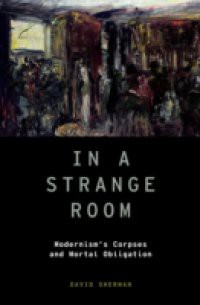 In a Strange Room: Modernism's Corpses and Mortal Obligation