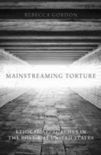 Mainstreaming Torture: Ethical Approaches in the Post-9/11 United States