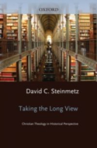 Taking the Long View: Christian Theology in Historical Perspective