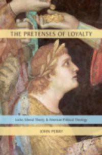 Pretenses of Loyalty: Locke, Liberal Theory, and American Political Theology