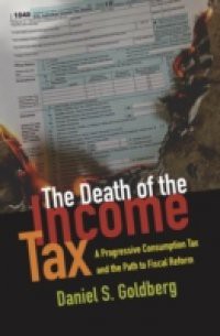 Death of the Income Tax: A Progressive Consumption Tax and the Path to Fiscal Reform