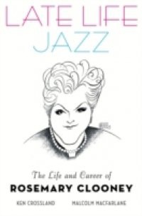 Late Life Jazz: The Life and Career of Rosemary Clooney