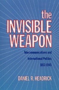 Invisible Weapon: Telecommunications and International Politics, 1851-1945