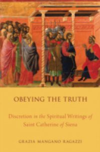 Obeying the Truth: Discretion in the Spiritual Writings of Saint Catherine of Siena