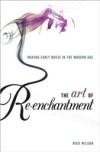 Art of Re-enchantment: Making Early Music in the Modern Age