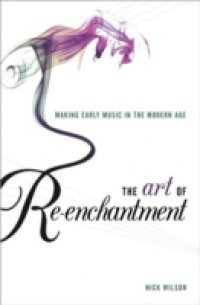 Art of Re-enchantment: Making Early Music in the Modern Age
