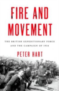 Fire and Movement: The British Expeditionary Force and the Campaign of 1914