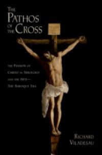 Pathos of the Cross: The Passion of Christ in Theology and the Arts-The Baroque Era