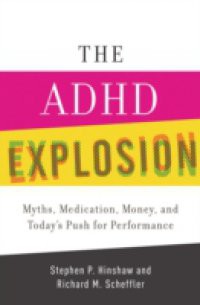 ADHD Explosion: Myths, Medication, Money, and Todays Push for Performance