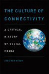 Culture of Connectivity: A Critical History of Social Media