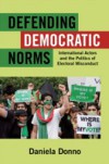 Defending Democratic Norms: International Actors and the Politics of Electoral Misconduct