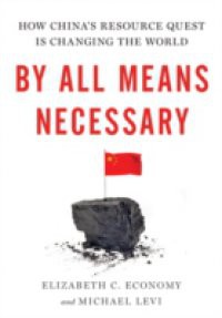 By All Means Necessary: How Chinas Resource Quest is Changing the World