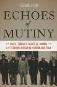 Echoes of Mutiny: Race, Surveillance, and Indian Anticolonialism in North America