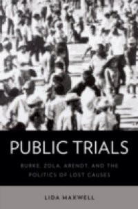 Public Trials: Burke, Zola, Arendt, and the Politics of Lost Causes