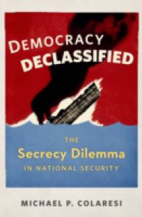 Democracy Declassified: The Secrecy Dilemma in National Security