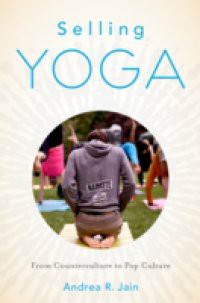 Selling Yoga: From Counterculture to Pop Culture