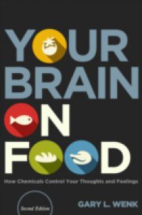 Your Brain on Food: How Chemicals Control Your Thoughts and Feelings, Second Edition