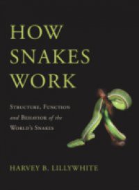 How Snakes Work: Structure, Function and Behavior of the Worlds Snakes