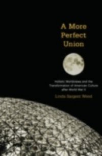 More Perfect Union: Holistic Worldviews and the Transformation of American Culture after World War II