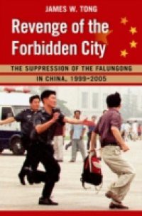 Revenge of the Forbidden City: The Suppression of the Falungong in China, 1999-2005
