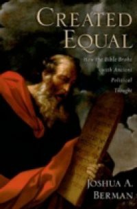 Created Equal: How the Bible Broke with Ancient Political Thought