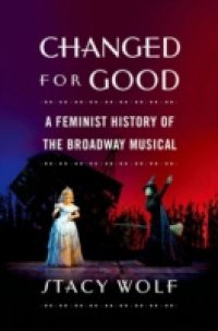 Changed for Good: A Feminist History of the Broadway Musical