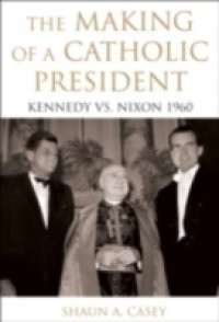 Making of a Catholic President: Kennedy vs. Nixon 1960