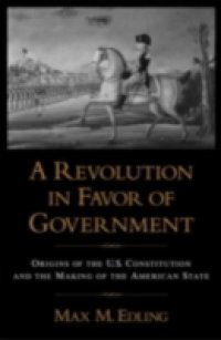 Revolution in Favor of Government: Origins of the U.S. Constitution and the Making of the American State