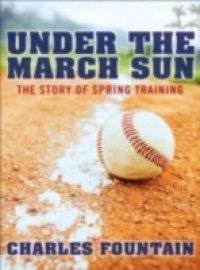 Under the March Sun: The Story of Spring Training
