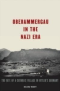 Oberammergau in the Nazi Era: The Fate of a Catholic Village in Hitlers Germany