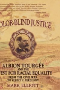 Color Blind Justice: Albion Tourgee and the Quest for Racial Equality from the Civil War to Plessy v. Ferguson