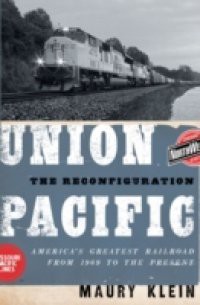 Union Pacific: The Reconfiguration: Americas Greatest Railroad from 1969 to the Present