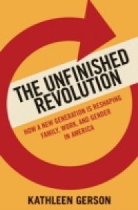Unfinished Revolution: Coming of Age in a New Era of Gender, Work, and Family